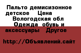 Пальто демисизонное детское. › Цена ­ 1 000 - Вологодская обл. Одежда, обувь и аксессуары » Другое   